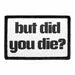 Pull Patch But Did You Die patch med velcro 76 mm sjov
