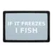 Pull Patch If It Freezes I Fish patch 76 mm isfiskeri