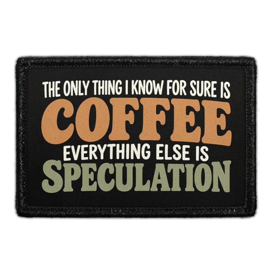 Pull Patch The Only Thing I Know For Sure Is Coffee patch