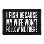Pull Patch I Fish Because My Wife Won't Follow Me There patch velcro fiskeri