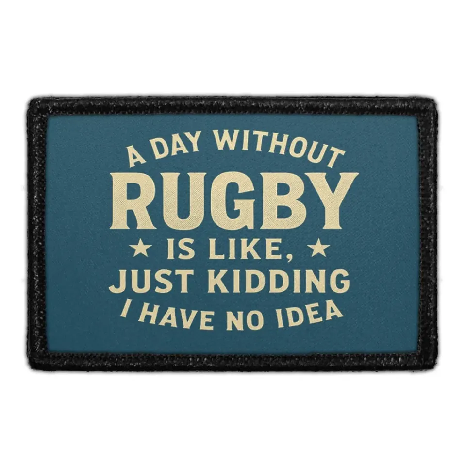 Pull Patch A Day Without Rugby Is Like Just Kidding patch