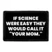 Pull Patch If Science Were Easy Your Mom patch velcro