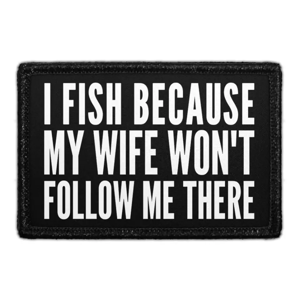 Pull Patch I Fish Because My Wife patch velcro