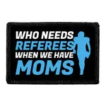 Pull Patch Who Needs Referees When We Have Moms patch