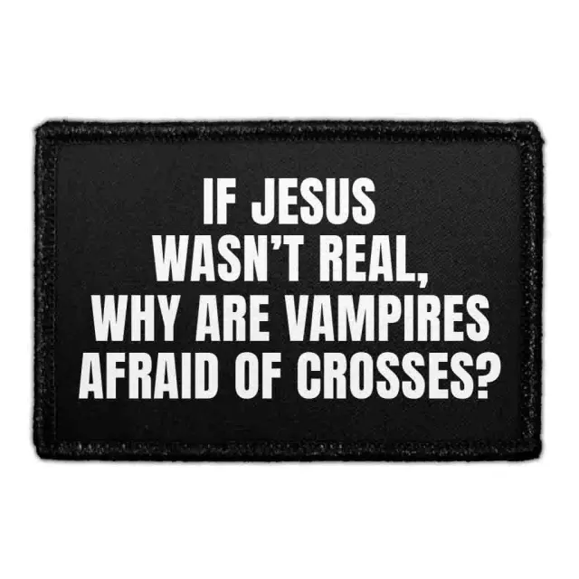 Pull Patch If Jesus Wasn’t Real Why Are Vampires Afraid Of Crosses patch velcro