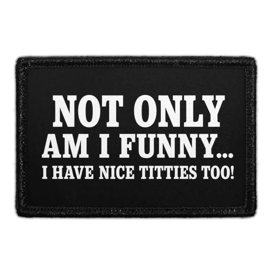 Pull Patch Not Only Am I Funny I Have Nice Titties Too patch