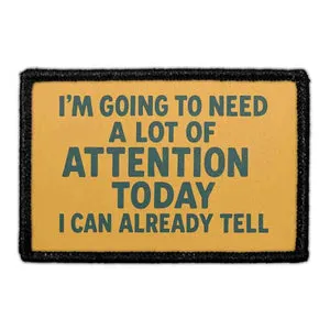 Pull Patch I'm Going To Need A Lot Of Attention Today patch velcro