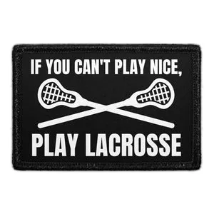 Pull Patch If You Can't Play Nice Play Lacrosse patch 3x2