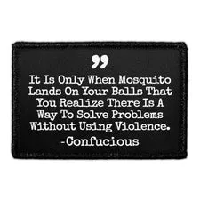 Pull Patch It Is Only When Mosquito Lands On Your Balls That You Realize There Is A Way To Solve Problems Without Using Violence Confucious patch velcro