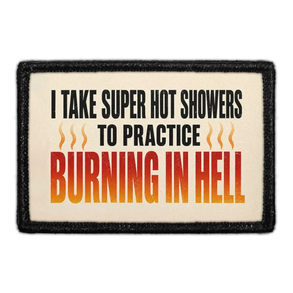 Pull Patch I Take Super Hot Showers To Practice Burning In Hell patch