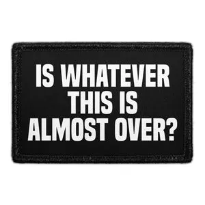 Pull Patch Is Whatever This Is Almost Over patch med velcro