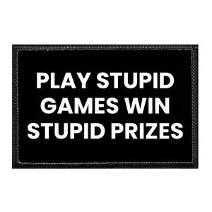 Pull Patch Play Stupid Games Win Stupid Prizes patch humor