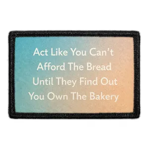 Pull Patch Act Like You Can't Afford The Bread Until They Find Out You Own The Bakery patch