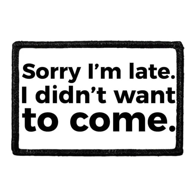 Pull Patch Sorry I'm Late I Didn't Want To Come patch