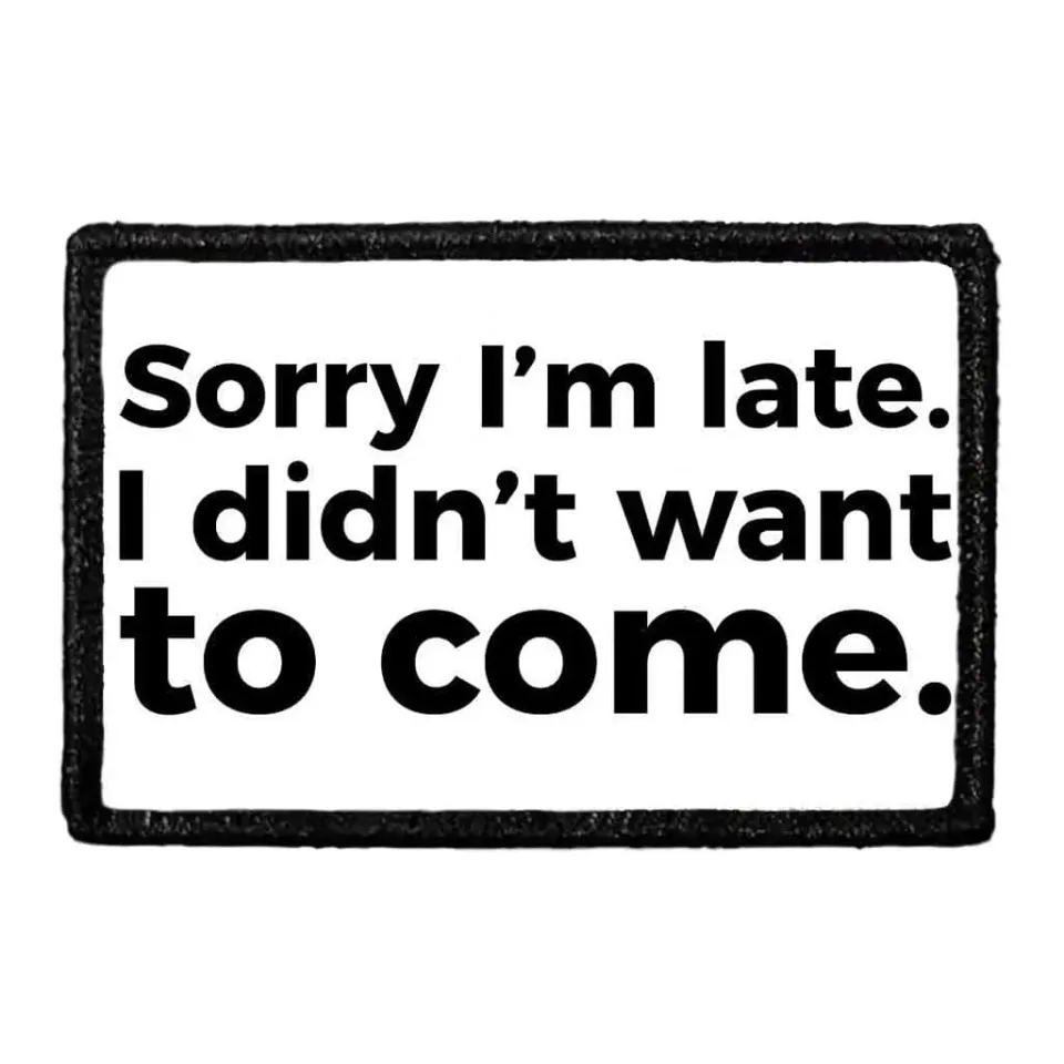Pull Patch Sorry I'm Late I Didn't Want To Come patch