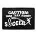 Pull Patch Caution May Talk About Soccer patch 76x51 mm