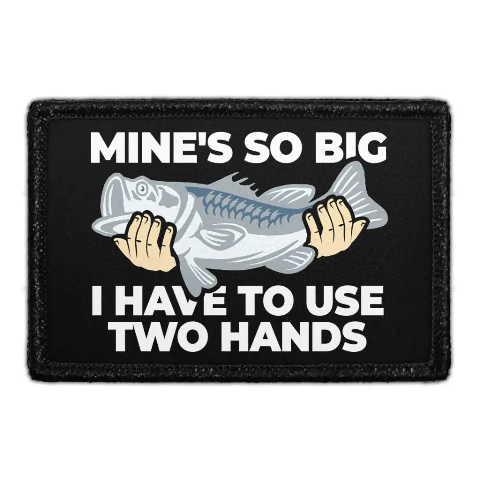 Pull Patch Mine's So Big I Have To Use Two Hands patch
