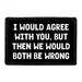 Pull Patch I Would Agree With You But Then We Would Both Be Wrong patch
