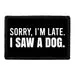 Pull Patch Sorry I’m Late I Saw A Dog patch hund