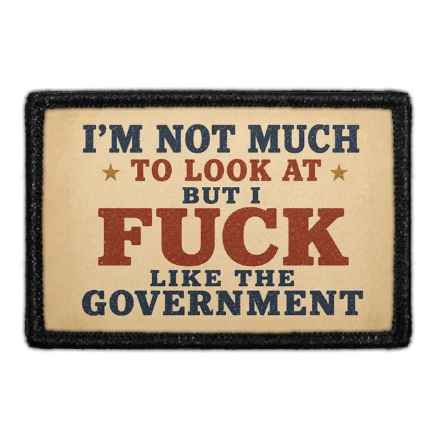 Pull Patch I'm Not Much to Look at but I Fuck Like the Government patch