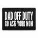 Pull Patch Dad Off Duty Go Ask Your Mom patch velcro