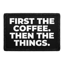 Pull Patch First The Coffee Then The Things patch velcro