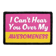 Pull Patch I Can't Hear You Over My Awesomeness velcro