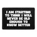 Pull Patch I Am Starting To Think I Will Never Be Old Enough To Know Better patch med velcro