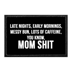 Pull Patch Late Nights Early Mornings Messy Bun Lots Of Caffeine You Know Mom Shit velcropatch
