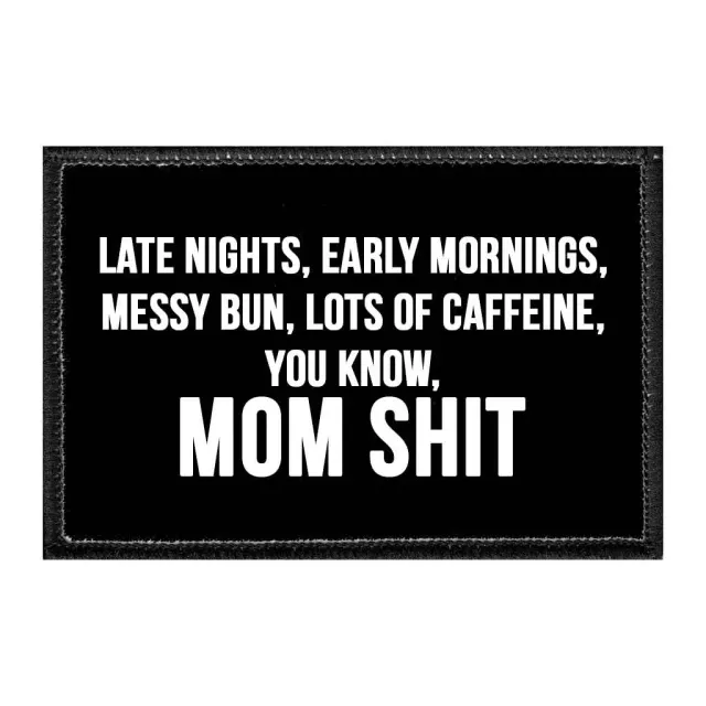 Pull Patch Late Nights Early Mornings Messy Bun Lots Of Caffeine You Know Mom Shit velcropatch