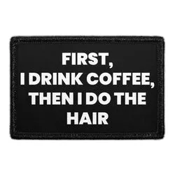 Pull Patch First I Drink Coffee Then I Do The Hair patch velcro 3x2