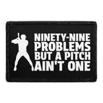 Pull Patch Ninety-Nine Problems But A Pitch Ain't One patch med velcro