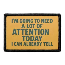 Pull Patch I'm Going To Need A Lot Of Attention Today patch velcro