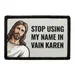 Pull Patch Stop Using My Name In Vain Karen patch Jesus velcro
