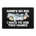 Pull Patch Mine's So Big I Have To Use Two Hands patch