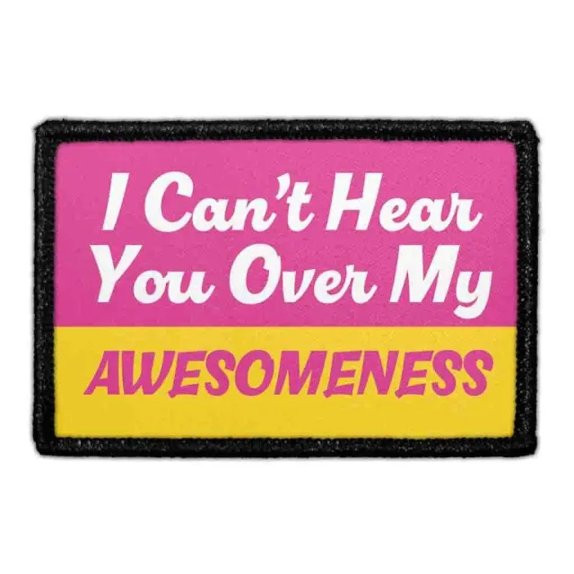Pull Patch I Can't Hear You Over My Awesomeness velcro
