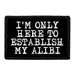 Pull Patch I'm Only Here To Establish My Alibi patch velcro