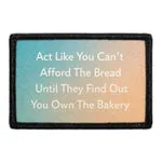 Pull Patch Act Like You Can't Afford The Bread Until They Find Out You Own The Bakery patch