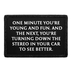 Pull Patch One Minute You're Young And Fun. And The Next, You're Turning Down The Stereo In Your Car To See Better. patch