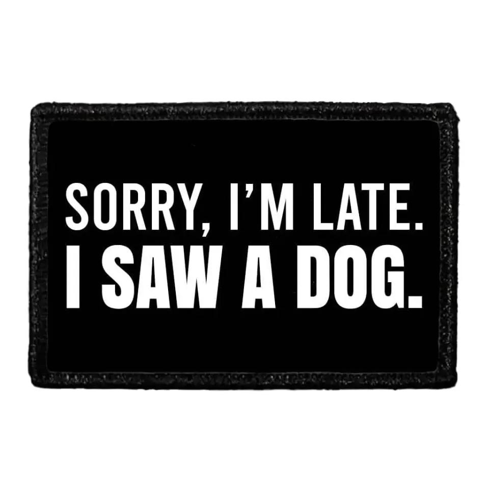 Pull Patch Sorry I’m Late I Saw A Dog patch hund
