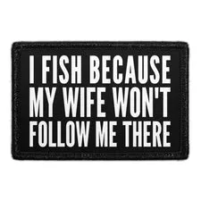 Pull Patch I Fish Because My Wife Won't Follow Me There patch velcro fiskeri