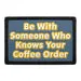 Pull Patch Be With Someone Coffee Order patch velcro 3x2
