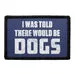 Pull Patch I Was Told There Would Be Dogs patch 3x2 hunde