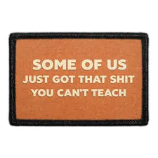 Pull Patch Some Of Us Just Got That Shit You Can't Teach patch