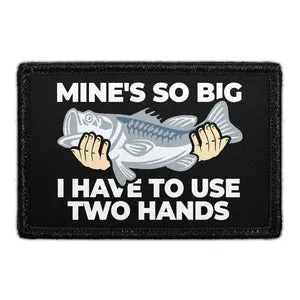 Pull Patch Mine's So Big I Have To Use Two Hands patch