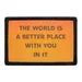 Pull Patch The World Is A Better Place With You In It patch