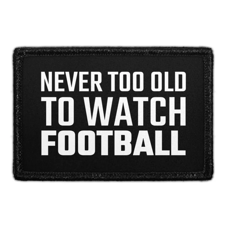Pull Patch Never Too Old To Watch Football velcropatch