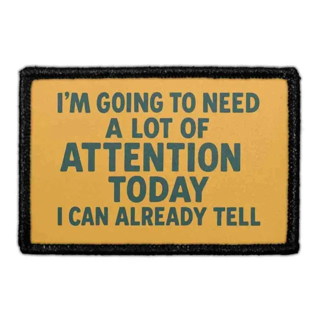 Pull Patch I'm Going To Need A Lot Of Attention Today patch velcro