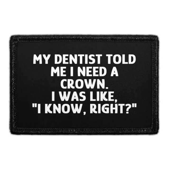 Pull Patch My Dentist Told Me I Need A Crown I Know Right patch