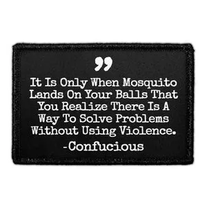 Pull Patch It Is Only When Mosquito Lands On Your Balls That You Realize There Is A Way To Solve Problems Without Using Violence Confucious patch velcro